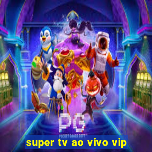 super tv ao vivo vip